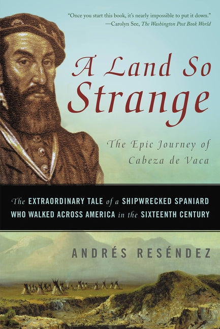 A Land So Strange: The Epic Journey of Cabeza de Vaca: The Extraordinary Tale of a Shipwrecked Spaniard Who Walked Across America in the Sixteenth Cen by Res&#195;&#169;ndez, Andr&#195;&#169;s